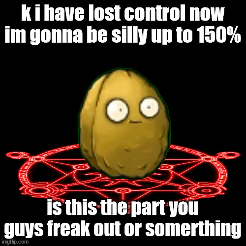 just pretend that this is a sitewide problem | k i have lost control now im gonna be silly up to 150%; is this the part you guys freak out or somerthing | image tagged in ge | made w/ Imgflip meme maker