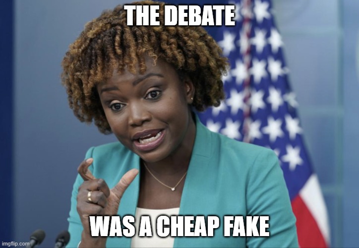 Cheap Fake Presidency | THE DEBATE; WAS A CHEAP FAKE | image tagged in press secretary karine jean-pierre,cheap fake,biden | made w/ Imgflip meme maker