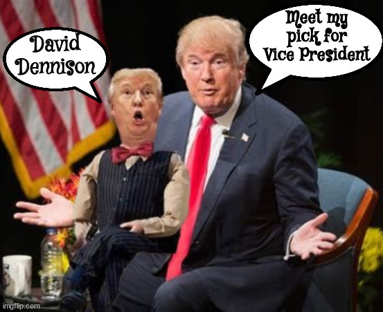 The big lying dummy's VP | David Dennison; Meet my pick for Vice President | image tagged in the puppets puppet,david dennison,i will pick soon,2 weeks,maga marionette,super liar twins | made w/ Imgflip meme maker
