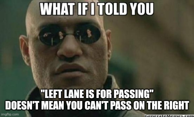What If I Told You.... | "LEFT LANE IS FOR PASSING" DOESN'T MEAN YOU CAN'T PASS ON THE RIGHT | image tagged in what if i told you | made w/ Imgflip meme maker