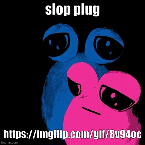 tv pou | slop plug; https://imgflip.com/gif/8v94oc | image tagged in tv pou | made w/ Imgflip meme maker