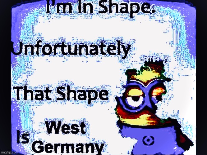 Help I’m stuck in west German shape | made w/ Imgflip meme maker