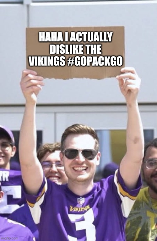 I have a feeling Tom would actually do this lol | HAHA I ACTUALLY DISLIKE THE VIKINGS #GOPACKGO | image tagged in tom grossi vikings sign | made w/ Imgflip meme maker