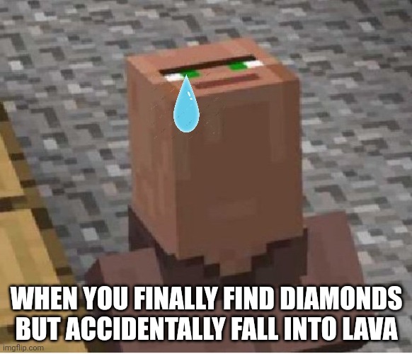 Funny Minecraft Meme (i think so...) | WHEN YOU FINALLY FIND DIAMONDS BUT ACCIDENTALLY FALL INTO LAVA | image tagged in minecraft villager looking up | made w/ Imgflip meme maker