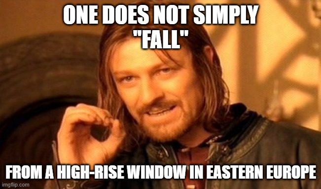 One Does Not Simply Meme | ONE DOES NOT SIMPLY
"FALL"; FROM A HIGH-RISE WINDOW IN EASTERN EUROPE | image tagged in memes,one does not simply | made w/ Imgflip meme maker