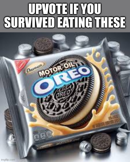 feel free to ridicule me for upvote begging | UPVOTE IF YOU SURVIVED EATING THESE | image tagged in cursed oreos,upvote begging,you know the rules it's time to die | made w/ Imgflip meme maker