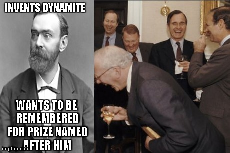 Laughing Men In Suits Meme | INVENTS DYNAMITE WANTS TO BE REMEMBERED FOR PRIZE NAMED AFTER HIM | image tagged in memes,laughing men in suits | made w/ Imgflip meme maker