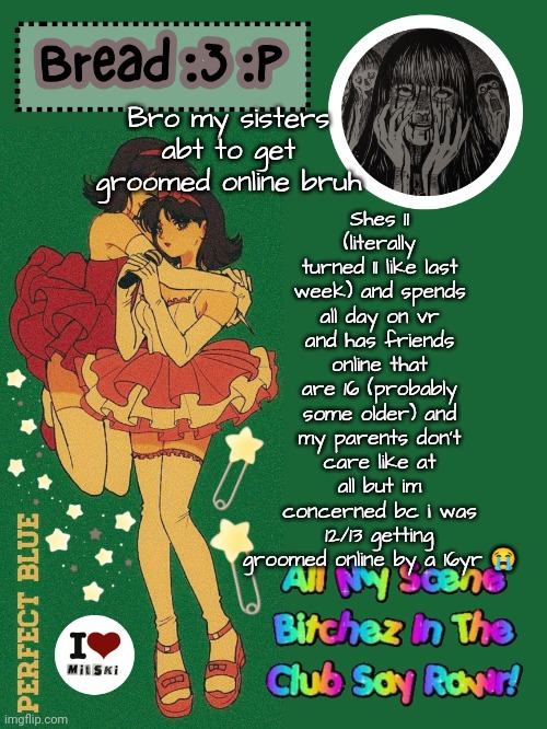 Sure they start as friends but then they're asking u to strip on zoom bro | Shes 11 (literally turned 11 like last week) and spends all day on vr and has friends online that are 16 (probably some older) and my parents don't care like at all but im concerned bc i was 12/13 getting groomed online by a 16yr 😭; Bro my sisters abt to get groomed online bruh | image tagged in new bread 2024 temp 33 | made w/ Imgflip meme maker