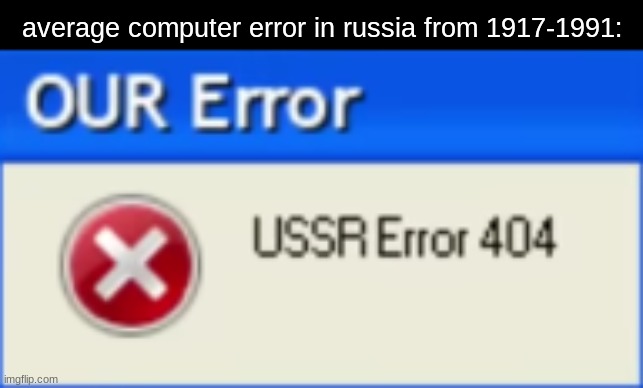 "USSR" Error | average computer error in russia from 1917-1991: | image tagged in ussr,soviet union,communism,russia,error,history | made w/ Imgflip meme maker