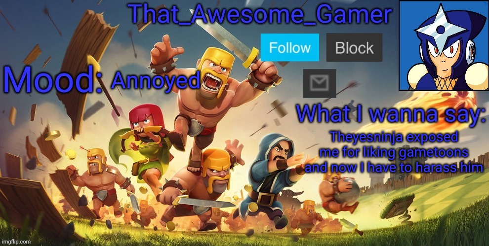 That_Awesome_Gamer Announcement | Annoyed; Theyesninja exposed me for liking gametoons and now I have to harass him | image tagged in that_awesome_gamer announcement | made w/ Imgflip meme maker