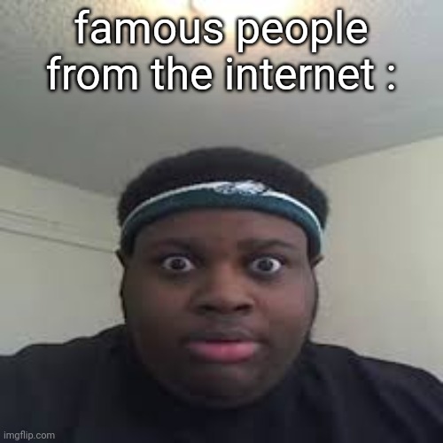 edp | famous people from the internet : | image tagged in edp | made w/ Imgflip meme maker