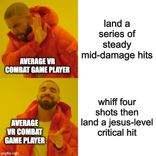 Drake Hotline Bling | land a series of steady mid-damage hits; AVERAGE VR COMBAT GAME PLAYER; whiff four shots then land a jesus-level critical hit; AVERAGE VR COMBAT GAME PLAYER | image tagged in memes,drake hotline bling | made w/ Imgflip meme maker