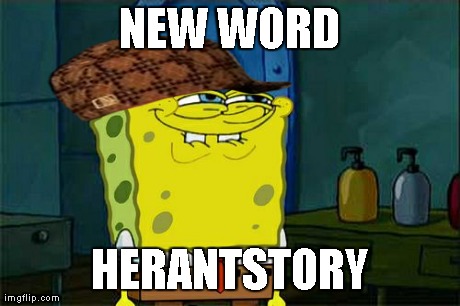 Don't You Squidward Meme | NEW WORD HERANTSTORY | image tagged in memes,dont you squidward,scumbag | made w/ Imgflip meme maker