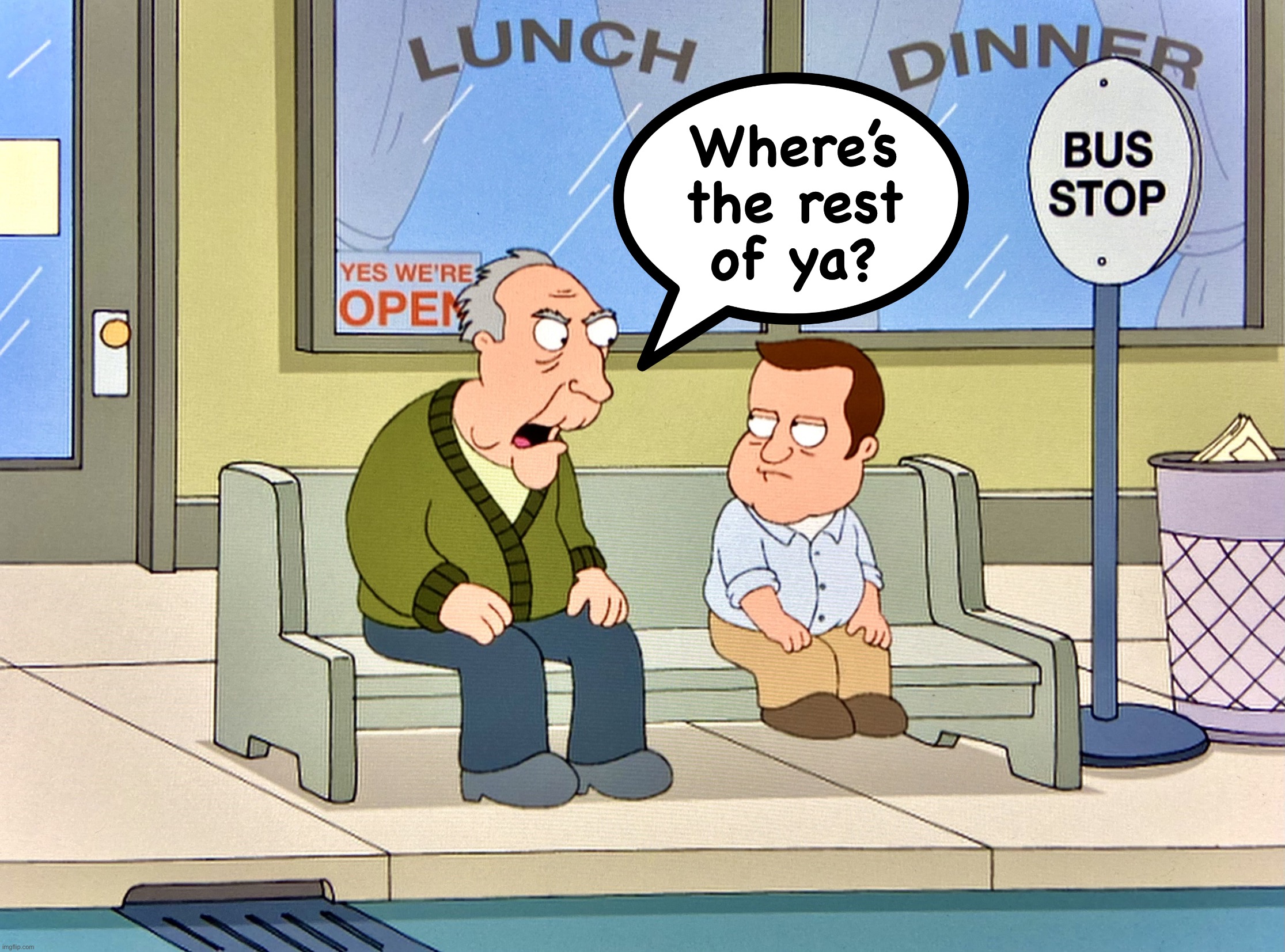 Old Man and a Midget | Where’s
the rest
of ya? | image tagged in midget,family guy,memes,grumpy old man,bus stop | made w/ Imgflip meme maker