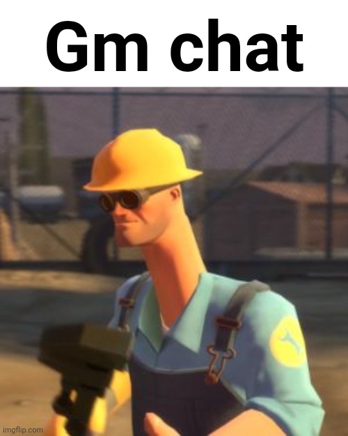 Tf2 Enigneer | Gm chat | made w/ Imgflip meme maker