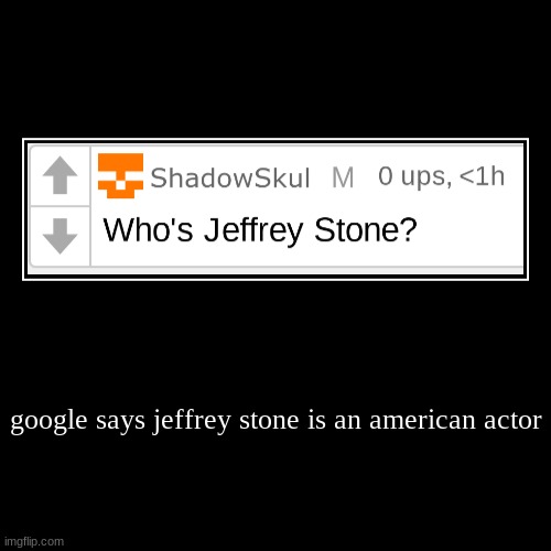 google says jeffrey stone is an american actor | | image tagged in funny,demotivationals | made w/ Imgflip demotivational maker