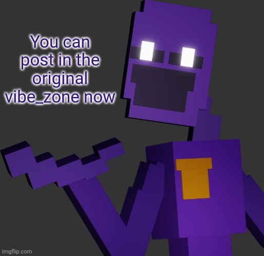 THE PURPLE GUY!!! | You can post in the original vibe_zone now | image tagged in the purple guy | made w/ Imgflip meme maker