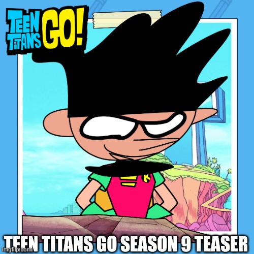 TEEN TITANS GO SEASON 9 TEASER | image tagged in teen titans go | made w/ Imgflip meme maker