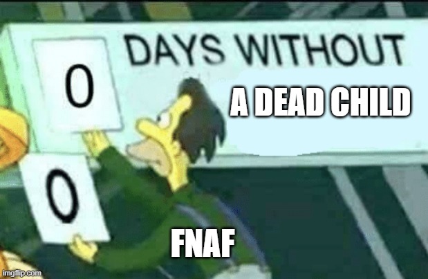 0 days without (Lenny, Simpsons) | A DEAD CHILD; FNAF | image tagged in 0 days without lenny simpsons | made w/ Imgflip meme maker