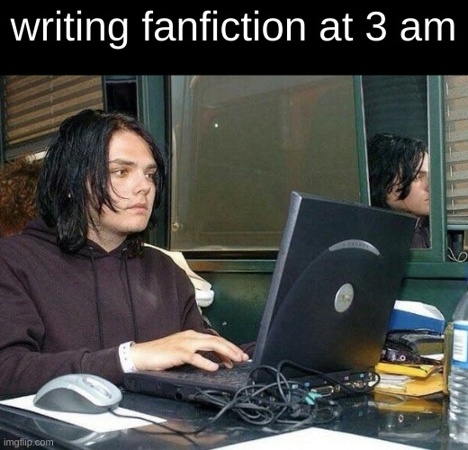 writing fanfiction at 3 am | made w/ Imgflip meme maker