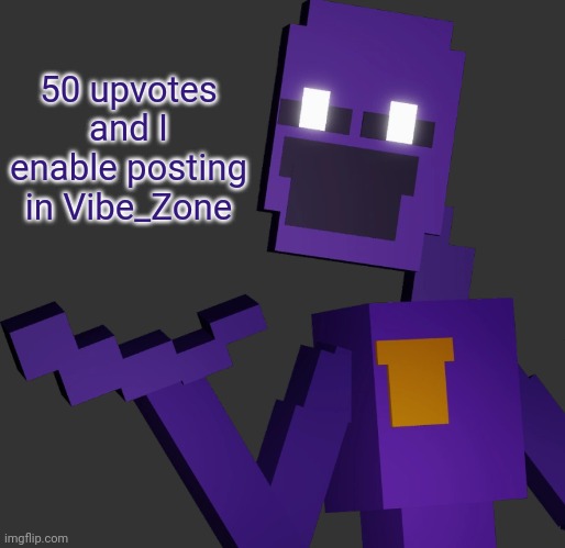I will seriously do it yall | 50 upvotes and I enable posting in Vibe_Zone | image tagged in the purple guy | made w/ Imgflip meme maker