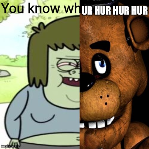 High Quality You know whur hur hur hur Blank Meme Template