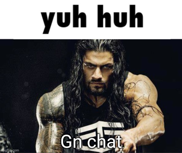 Yuh huh | Gn chat | image tagged in yuh huh | made w/ Imgflip meme maker