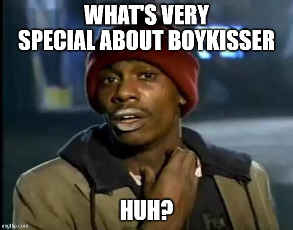 Y'all Got Any More Of That | WHAT'S VERY SPECIAL ABOUT BOYKISSER; HUH? | image tagged in memes,y'all got any more of that,boykisser | made w/ Imgflip meme maker