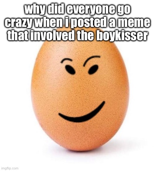 i'm genuinely confused | why did everyone go crazy when i posted a meme that involved the boykisser | image tagged in chegg it | made w/ Imgflip meme maker