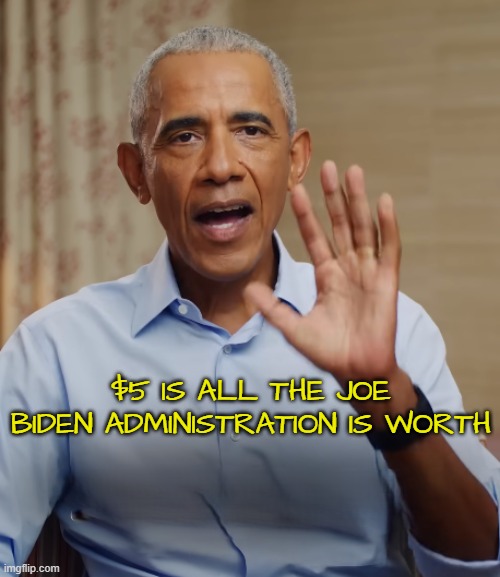 Obama on Biden | $5 IS ALL THE JOE BIDEN ADMINISTRATION IS WORTH | image tagged in obama,barack obama,joe biden,biden,fjb,maga | made w/ Imgflip meme maker