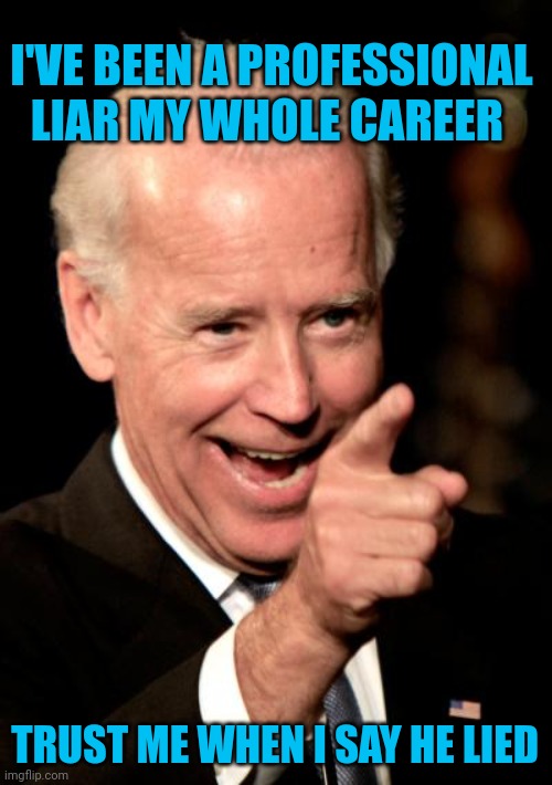 Smilin Biden Meme | I'VE BEEN A PROFESSIONAL LIAR MY WHOLE CAREER; TRUST ME WHEN I SAY HE LIED | image tagged in memes,smilin biden | made w/ Imgflip meme maker