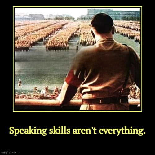 Speaking skills aren't everything. | | image tagged in funny,demotivationals,trump,hitler,public speaking,skills | made w/ Imgflip demotivational maker