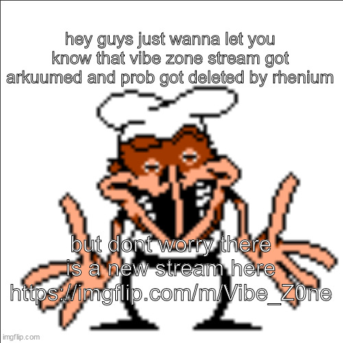 greg shrugging | hey guys just wanna let you know that vibe zone stream got arkuumed and prob got deleted by rhenium; but dont worry there is a new stream here
https://imgflip.com/m/Vibe_Z0ne | image tagged in greg shrugging | made w/ Imgflip meme maker