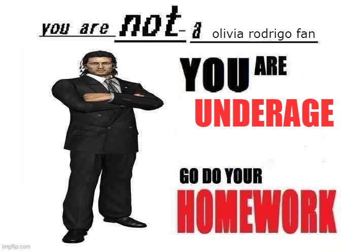 you are not a X | olivia rodrigo fan UNDERAGE | image tagged in you are not a x | made w/ Imgflip meme maker