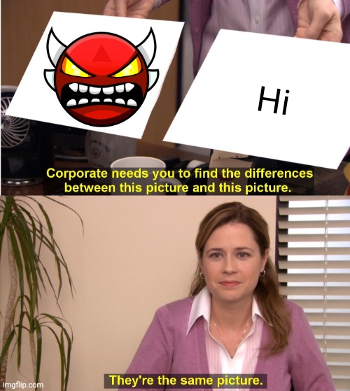 They're The Same Picture Meme | Hi | image tagged in memes,they're the same picture | made w/ Imgflip meme maker