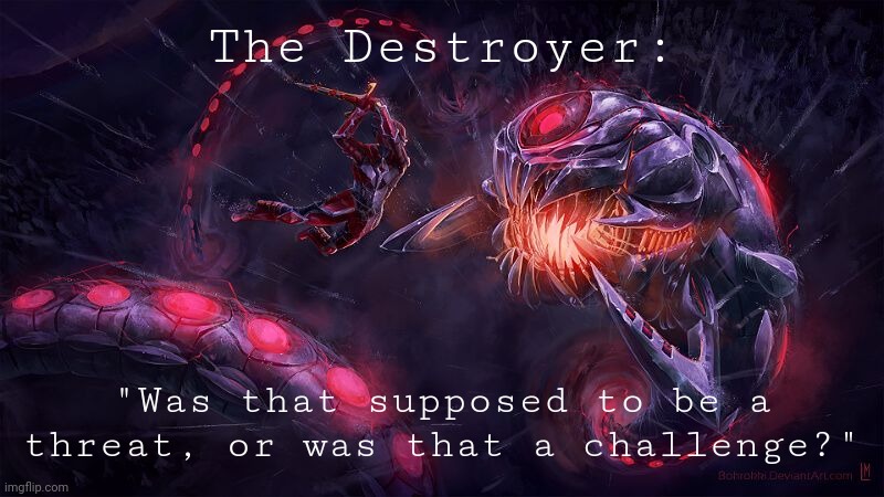 The Destroyer: "Was that supposed to be a threat, or was that a challenge?" | made w/ Imgflip meme maker