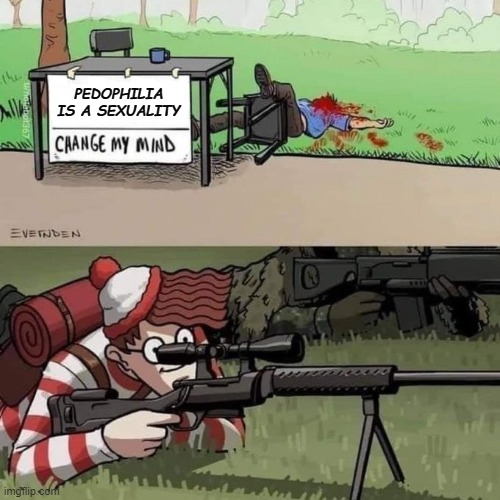Pedophilia is NOT a sexuality. It's a crime! | PEDOPHILIA IS A SEXUALITY | image tagged in change my mind sniper waldo | made w/ Imgflip meme maker