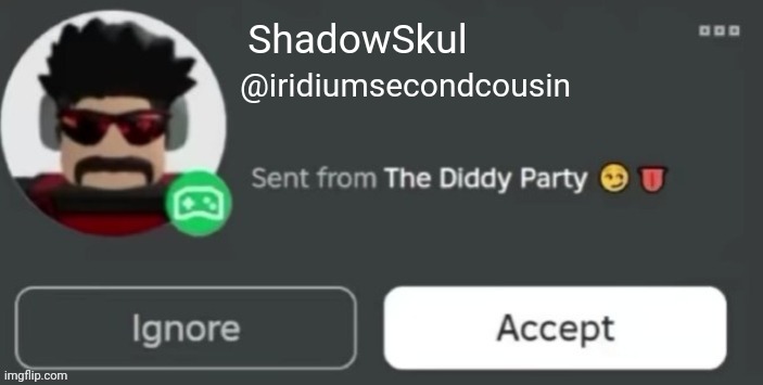 ShadowSkul @iridiumsecondcousin | made w/ Imgflip meme maker