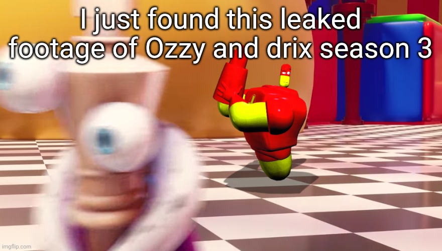 Drix in the amazing digital circus | I just found this leaked footage of Ozzy and drix season 3 | image tagged in drix in the amazing digital circus | made w/ Imgflip meme maker