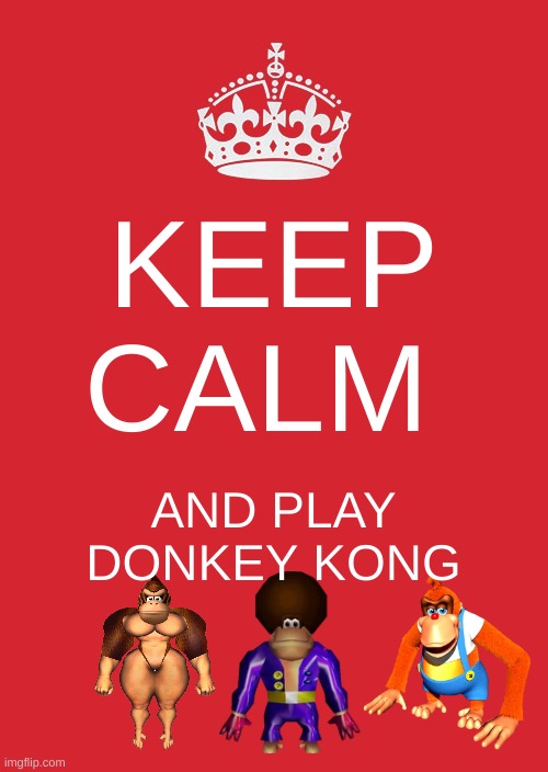 Keep Calm And Carry On Red Meme | KEEP CALM; AND PLAY DONKEY KONG | image tagged in memes,keep calm and carry on red | made w/ Imgflip meme maker