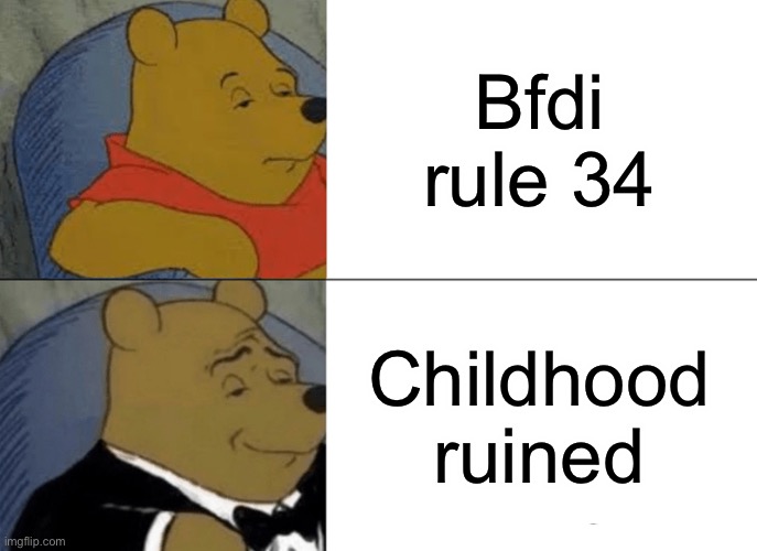 Tuxedo Winnie The Pooh | Bfdi rule 34; Childhood ruined | image tagged in memes,tuxedo winnie the pooh | made w/ Imgflip meme maker
