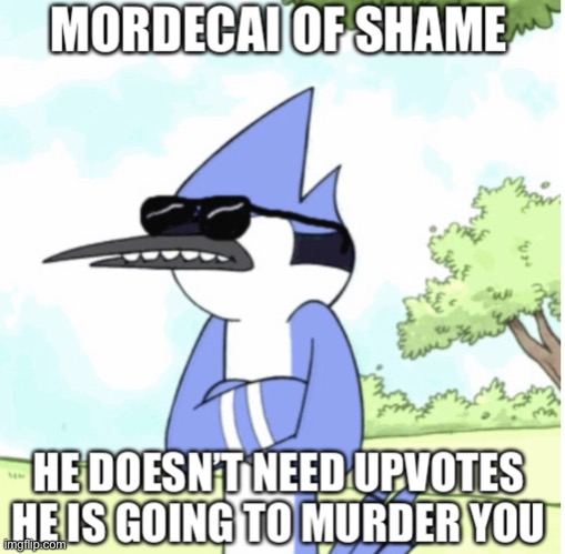 Mordecai of shame | image tagged in mordecai of shame | made w/ Imgflip meme maker