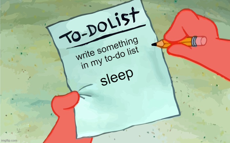 a busy man indeed | write something in my to-do list; sleep | image tagged in patrick to do list actually blank | made w/ Imgflip meme maker