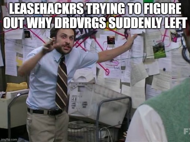 Charlie Conspiracy (Always Sunny in Philidelphia) | LEASEHACKRS TRYING TO FIGURE OUT WHY DRDVRGS SUDDENLY LEFT | image tagged in charlie conspiracy always sunny in philidelphia | made w/ Imgflip meme maker