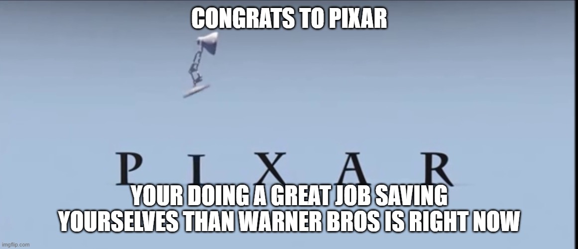 i want to give a big congratulations to pixar | CONGRATS TO PIXAR; YOUR DOING A GREAT JOB SAVING YOURSELVES THAN WARNER BROS IS RIGHT NOW | image tagged in pixar,congratulations | made w/ Imgflip meme maker