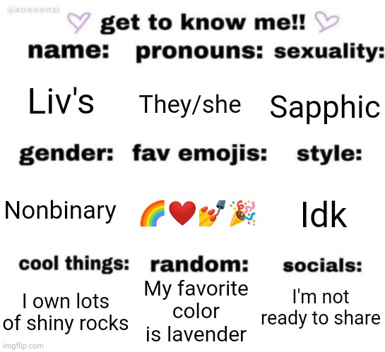 Love you all | Liv's; They/she; Sapphic; 🌈❤💅🎉; Idk; Nonbinary; I'm not ready to share; My favorite color is lavender; I own lots of shiny rocks | image tagged in get to know me but better | made w/ Imgflip meme maker