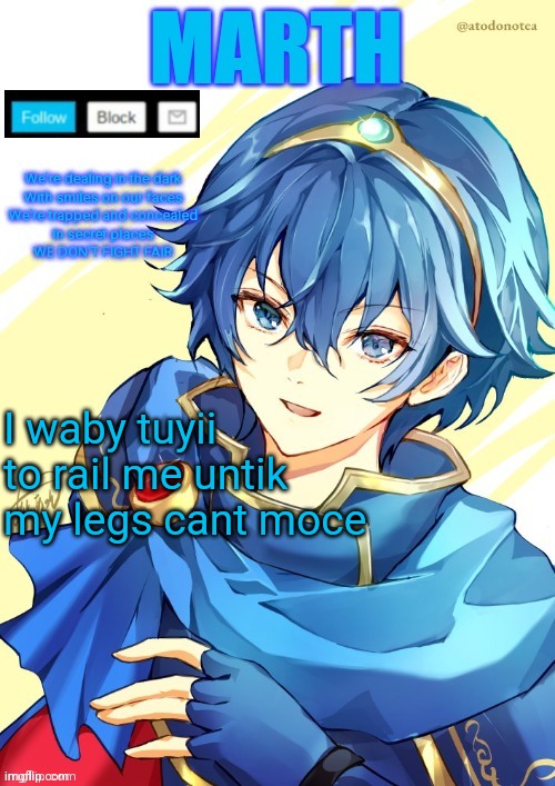 I want N and Marth to rail me until my legs can't move. | I waby tuyii to rail me untik my legs cant moce | image tagged in i want n and marth to rail me until my legs can't move | made w/ Imgflip meme maker