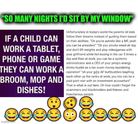 Funny | "SO MANY NIGHTS I'D SIT BY MY WINDOW"; 😲 🫨 😂 😂😂😂😂 😳 😂😂😂😂 | image tagged in funny,expectation vs reality,unrealistic expectations,expectations,wtf,humanity | made w/ Imgflip meme maker