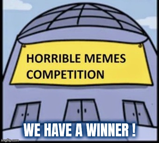 WE HAVE A WINNER ! | made w/ Imgflip meme maker