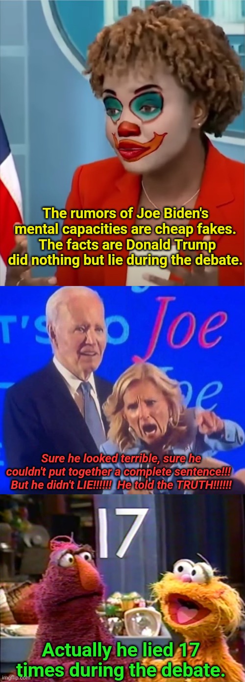 The rumors of Joe Biden's mental capacities are cheap fakes.  The facts are Donald Trump did nothing but lie during the debate. Sure he looked terrible, sure he couldn't put together a complete sentence!!!   But he didn't LIE!!!!!!  He told the TRUTH!!!!!! Actually he lied 17 times during the debate. | image tagged in press clown,magic number 17 | made w/ Imgflip meme maker